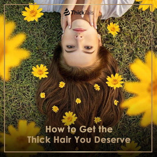 How to Get the Thick Hair You Deserve | ThickTails