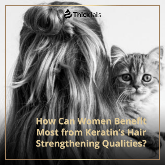How Can Women Benefit Most from Keratin’s Hair Strengthening Qualities? | ThickTails