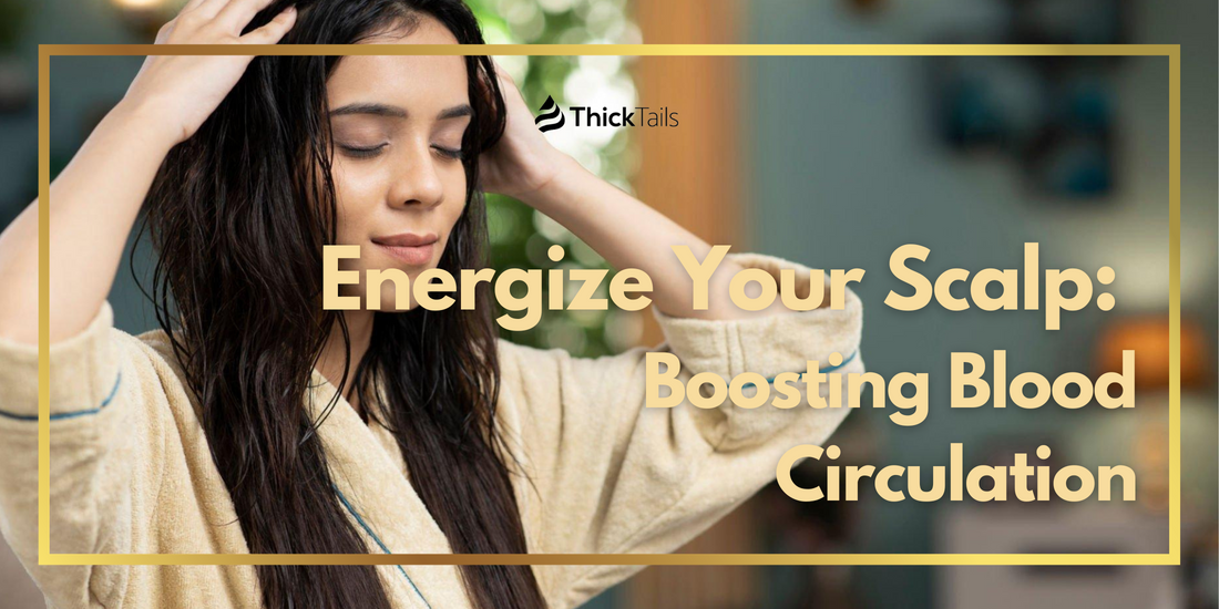 Energize Your Scalp: Boosting Blood Circulation ...