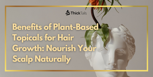 Plant-Based Topicals for Hair Growth