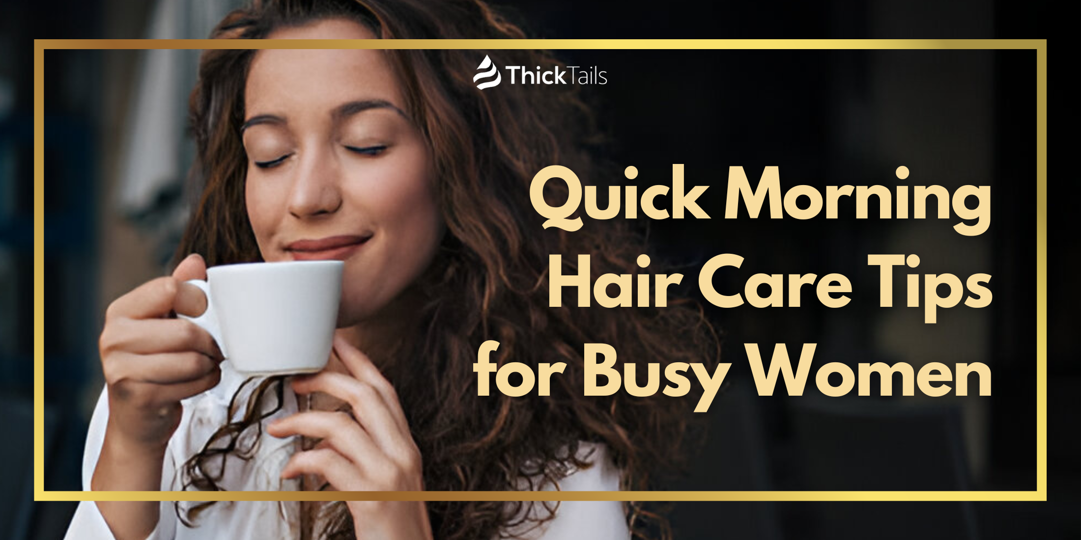 Quick Morning Hair Care Tips for Busy Women – ThickTails