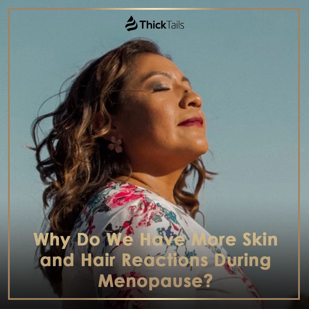 Why Do We Have More Skin and Hair Reactions During Menopause? | ThickTails